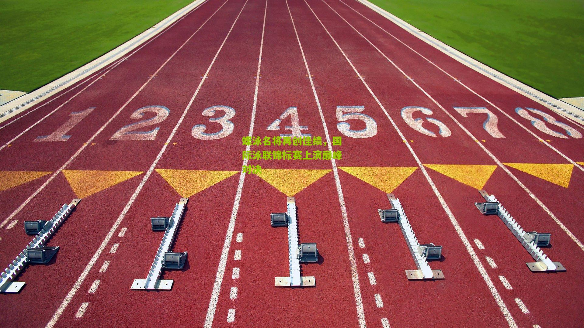 蝶泳名将再创佳绩，国际泳联锦标赛上演巅峰对决
